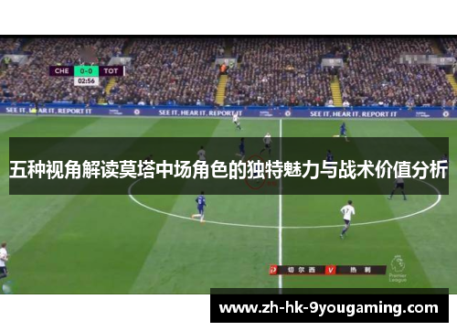 五种视角解读莫塔中场角色的独特魅力与战术价值分析