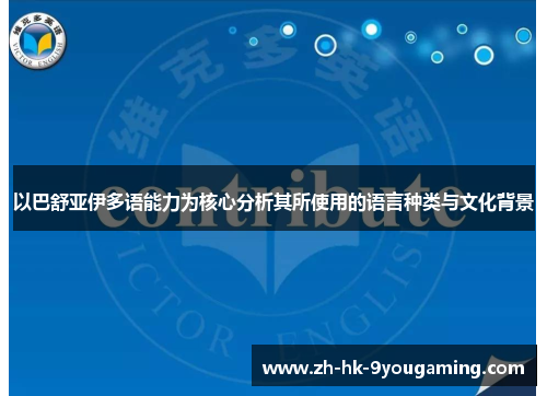 以巴舒亚伊多语能力为核心分析其所使用的语言种类与文化背景