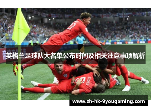 英格兰足球队大名单公布时间及相关注意事项解析