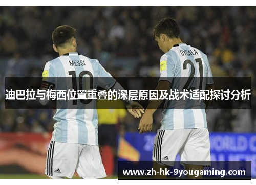 迪巴拉与梅西位置重叠的深层原因及战术适配探讨分析