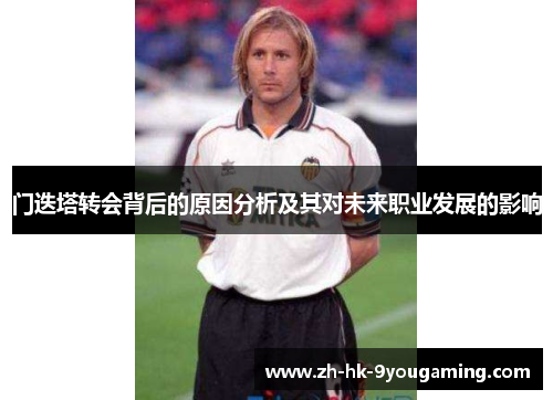 门迭塔转会背后的原因分析及其对未来职业发展的影响 门迭塔转会背后的原因分析及其对未来职业发展的影响