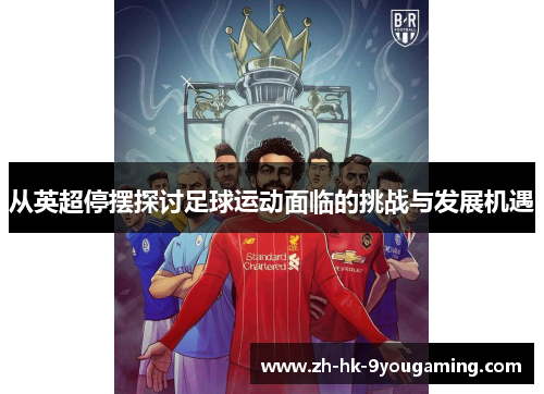从英超停摆探讨足球运动面临的挑战与发展机遇