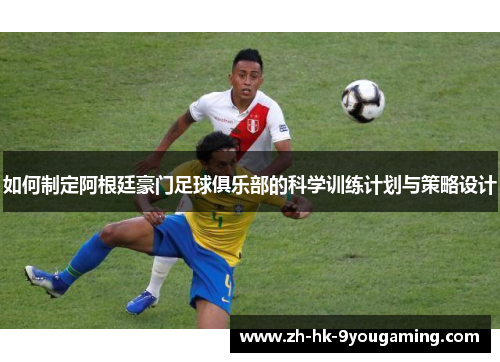 如何制定阿根廷豪门足球俱乐部的科学训练计划与策略设计