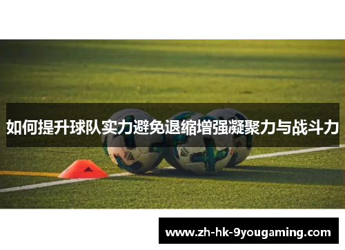 如何提升球队实力避免退缩增强凝聚力与战斗力